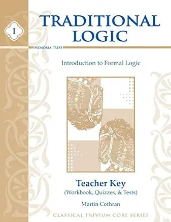 Traditional Logic: Introduction to Formal Logic Teacher Key: Workbook, Quizzes and Tests