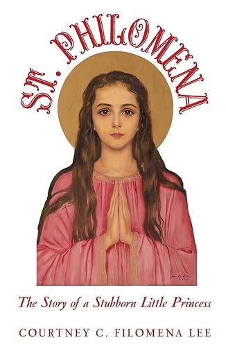 St. Philomena: The Story of a Stubborn Little Princess