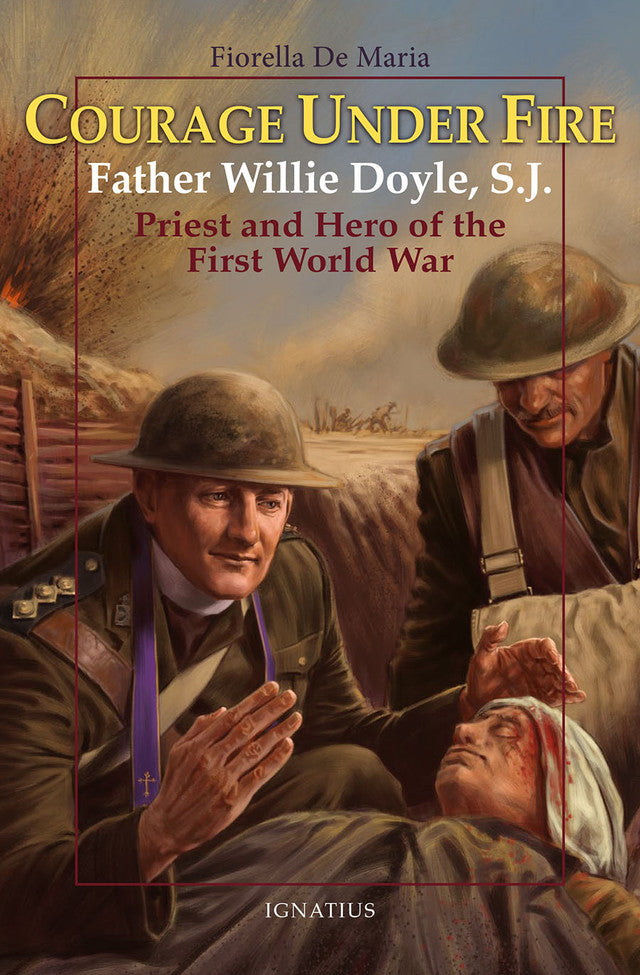 Courage Under Fire Father Willie Doyle, S.J., Hero of the First World War