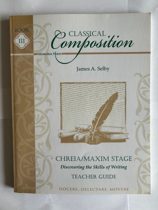 Classical Composition III: Chreia/Maxim Stage Teacher Guide, Legacy First Edition